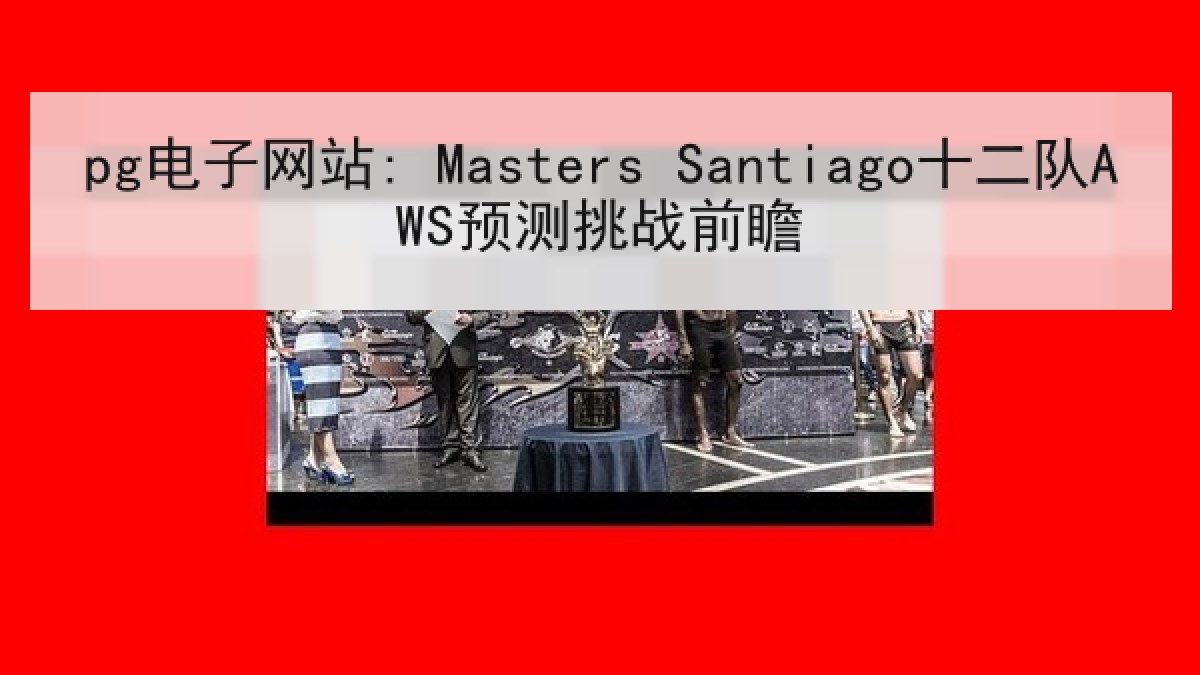 pg电子网站: Masters Santiago十二队AWS预测挑战前瞻