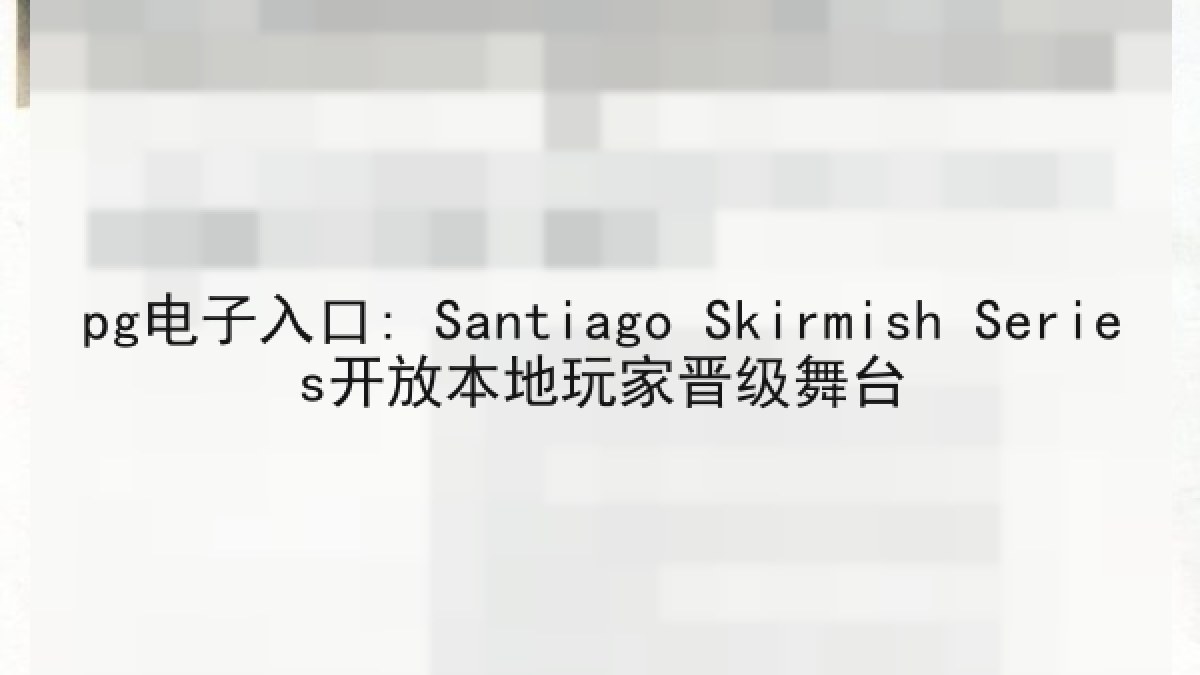 pg电子入口: Santiago Skirmish Series开放本地玩家晋级舞台 pg电子入口: Santiago Skirmish Series开放本地玩家晋级舞台
