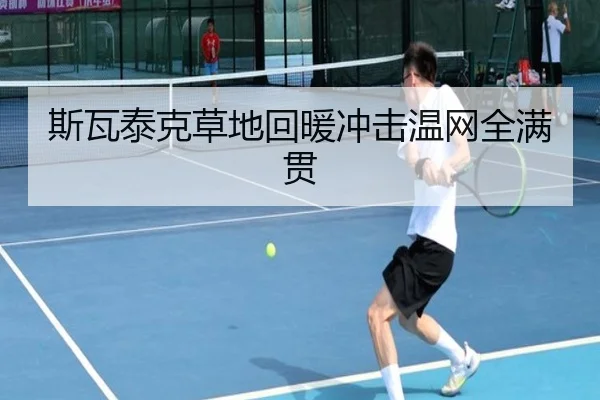 斯瓦泰克草地回暖冲击温网全满贯