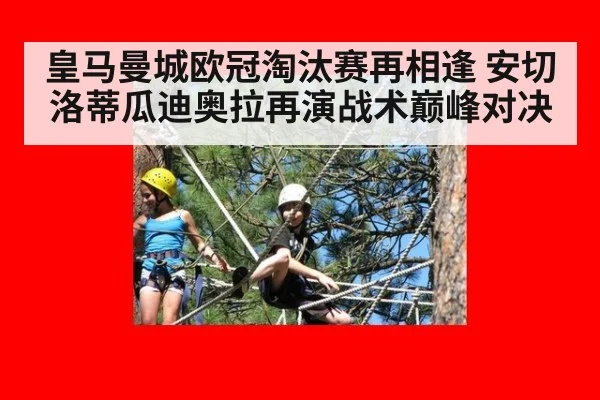 皇马曼城欧冠淘汰赛再相逢 安切洛蒂瓜迪奥拉再演战术巅峰对决